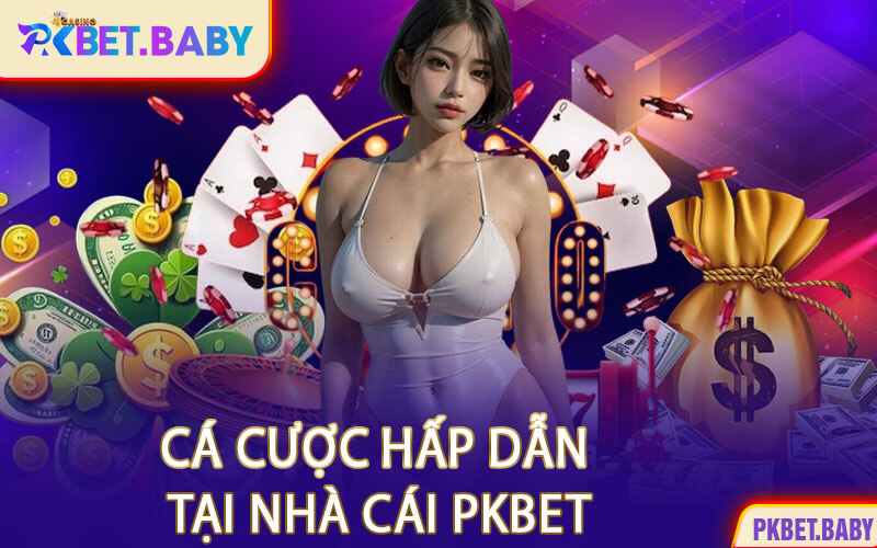 Cá Cược Hấp Dẫn Tại Nhà Cái PKBET