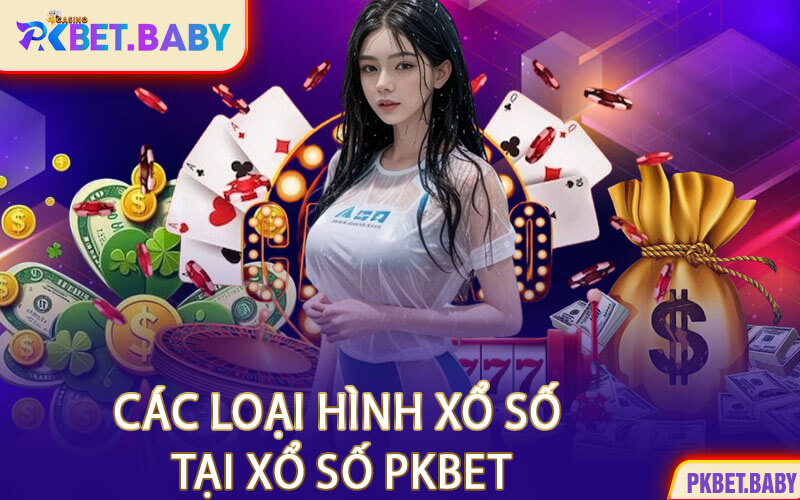 Các Loại Hình Xổ Số Tại Xổ Số PKBET