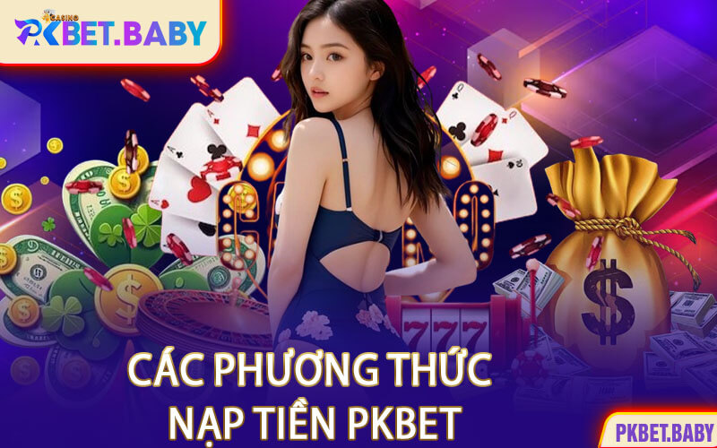 Các Phương Thức Nạp Tiền PKBET