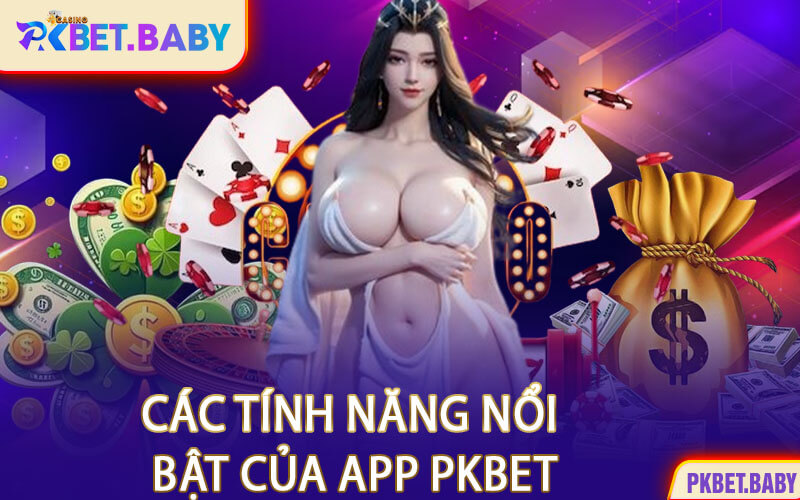 Các Tính Năng Nổi Bật Của App PKBET