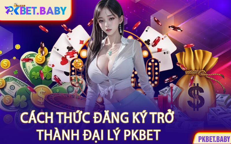 Cách Thức Đăng Ký Trở Thành Đại Lý PKBET