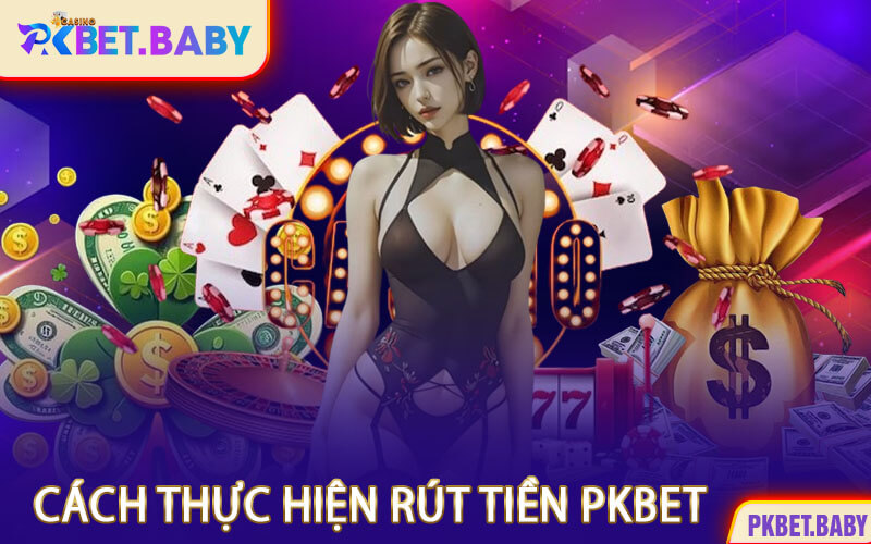 Cách Thực Hiện Rút Tiền PKBET