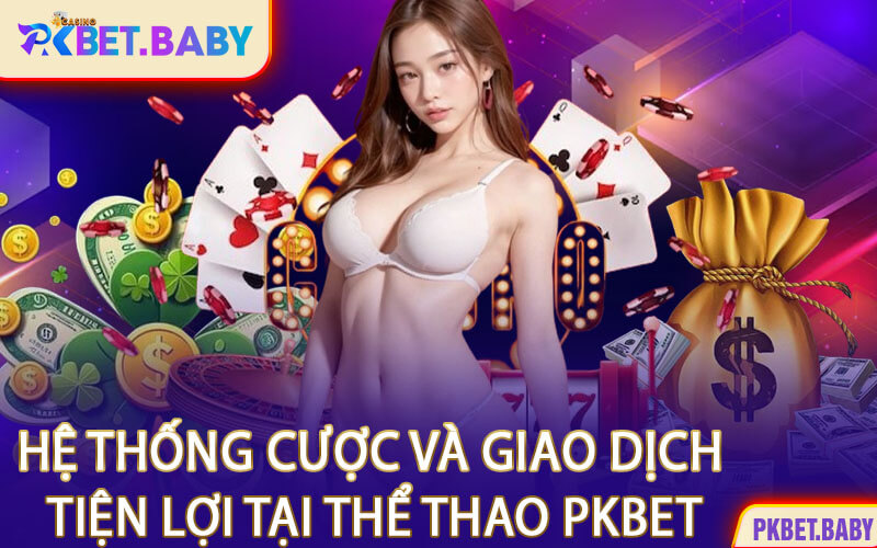 Hệ Thống Cược Và Giao Dịch Tiện Lợi Tại Thể Thao PKBET