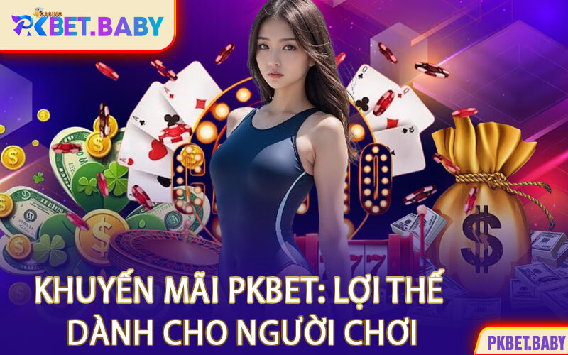 Khuyến Mãi PKBET: Lợi Thế Dành Cho Người Chơi