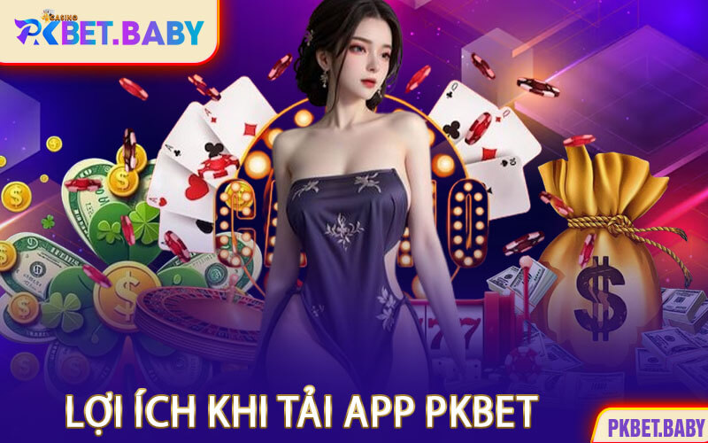 Lợi Ích Khi Tải App PKBET