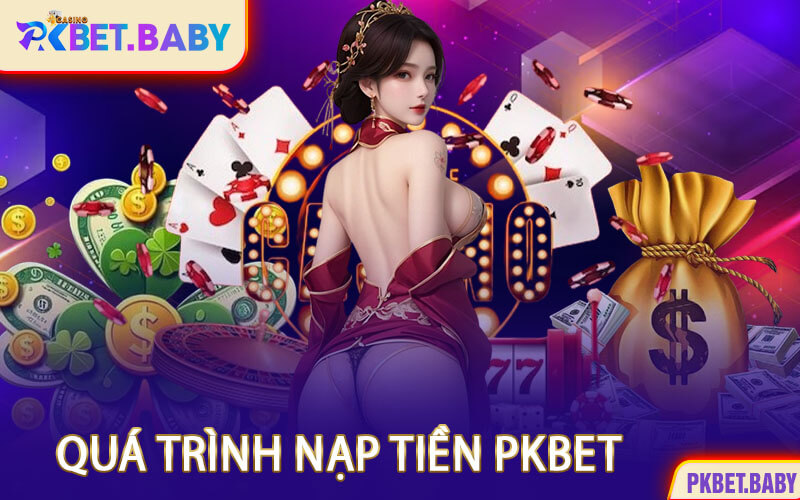 Quá Trình Nạp Tiền PKBET