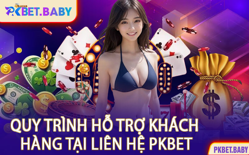 Quy Trình Hỗ Trợ Khách Hàng Tại Liên Hệ PKBET