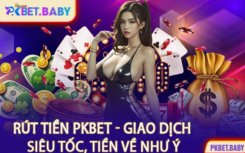 Rút Tiền PKBET - Giao Dịch Siêu Tốc, Tiền Về Như Ý