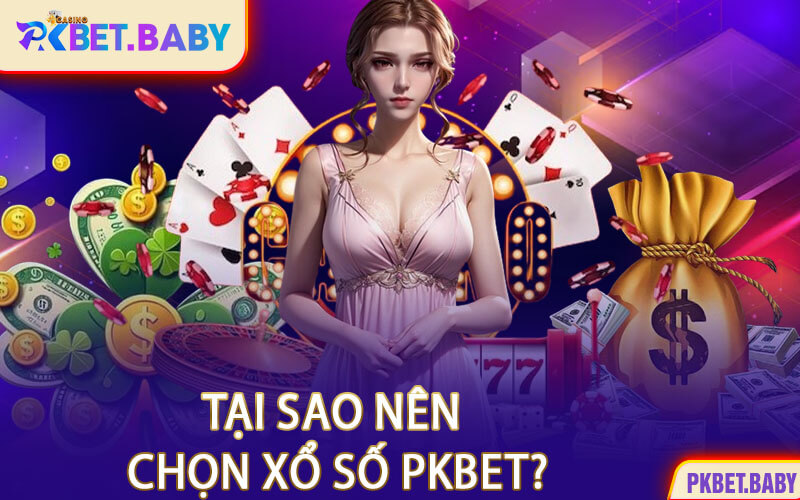 Tại Sao Nên Chọn Xổ Số PKBET?