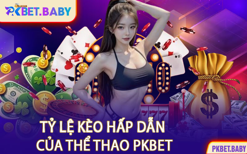 Tỷ Lệ Kèo Hấp Dẫn Của Thể Thao PKBET